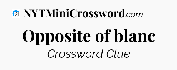 Opposite of blanc Crossword Clue
