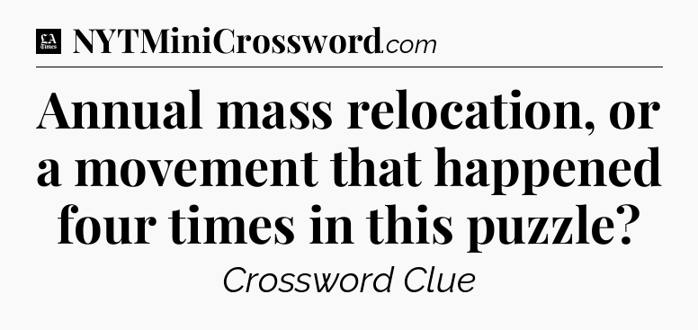 Annual mass relocation, or a movement that happened four times in this puzzle - LA Times Crossword