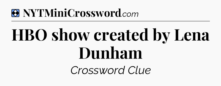 Solution: HBO show created by Lena Dunham - NYT Mini Crossword