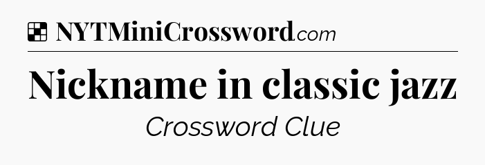 Solution: Nickname in classic jazz - NYT Crossword