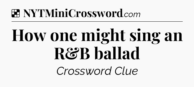 Solution: How one might sing an R&B ballad - NYT Crossword