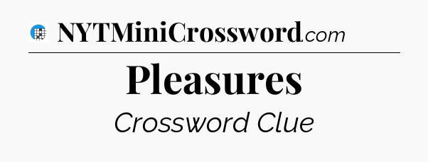 Pleasures Crossword Clue