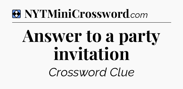 Solution: Answer to a party invitation - NYT Mini Crossword