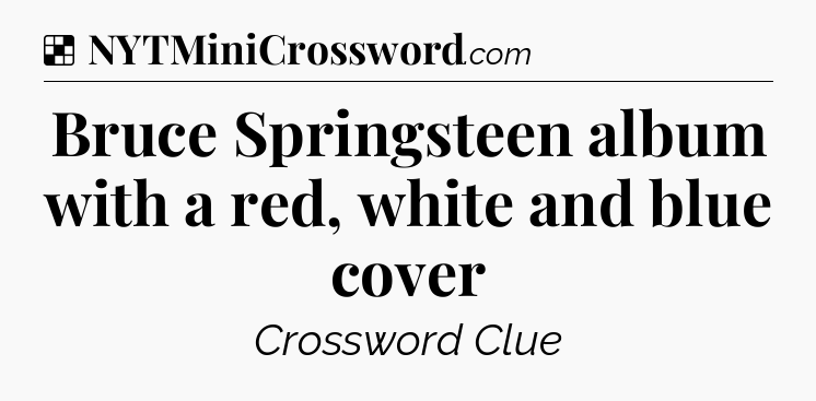 Solution: Bruce Springsteen album with a red, white and blue cover - NYT Crossword