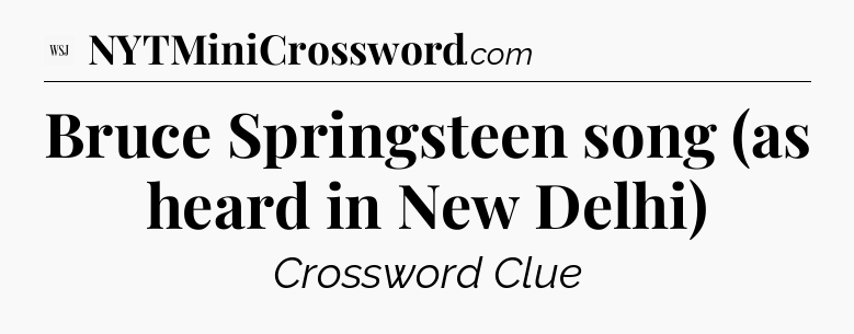 Bruce Springsteen song (as heard in New Delhi) - WSJ Crossword
