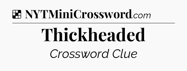 Solution: Thickheaded - NYT Crossword