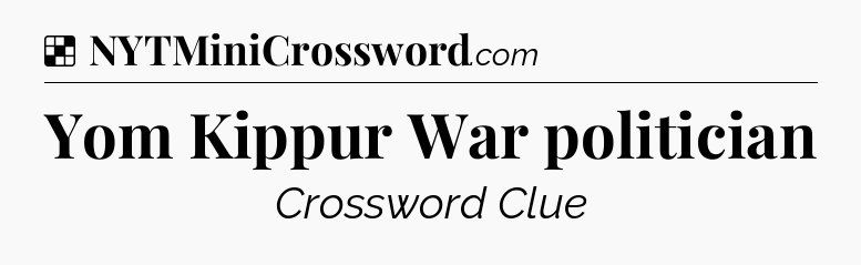 Solution: Yom Kippur War politician - NYT Crossword