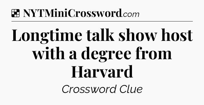 Solution: Longtime talk show host with a degree from Harvard - NYT Crossword