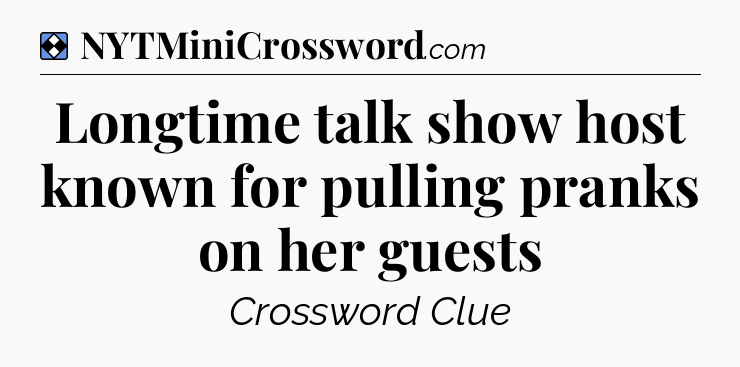 Solution: Longtime talk show host known for pulling pranks on her guests - NYT Mini Crossword