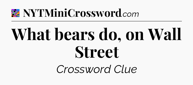 What bears do, on Wall Street Crossword Clue