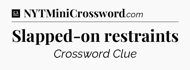 Slapped-on restraints - LA Times Crossword