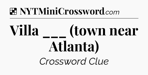 Solution: Villa ___ (town near Atlanta) - NYT Crossword