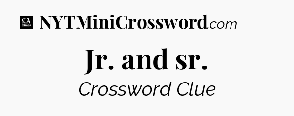 Jr. and sr - LA Times Crossword