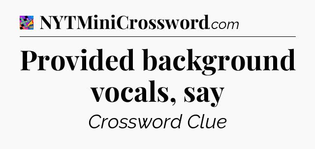 Provided background vocals, say Crossword Clue