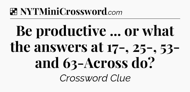 Solution: Be productive ... or what the answers at 17-, 25-, 53- and 63-Across do - NYT Crossword