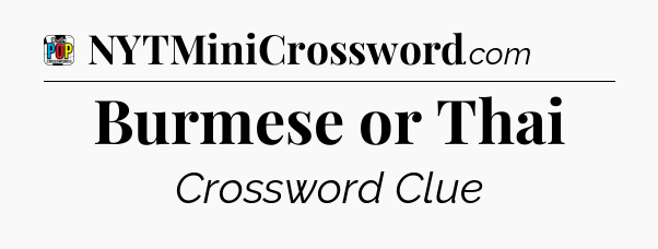 Burmese or Thai Crossword Clue