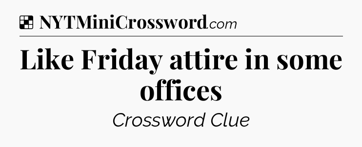 Solution: Like Friday attire in some offices - NYT Crossword