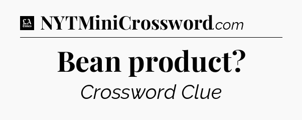 Bean product - LA Times Crossword