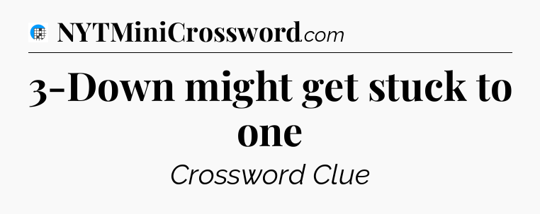 3-Down might get stuck to one Crossword Clue