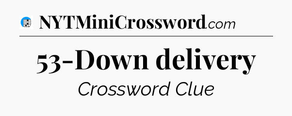 53-Down delivery Crossword Clue