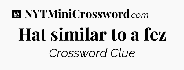 Hat similar to a fez - LA Times Crossword