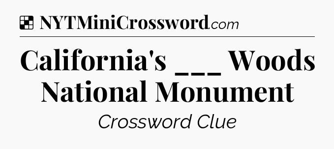 Solution: California's ___ Woods National Monument - NYT Crossword