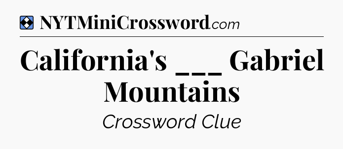 Solution: California's ___ Gabriel Mountains - NYT Mini Crossword