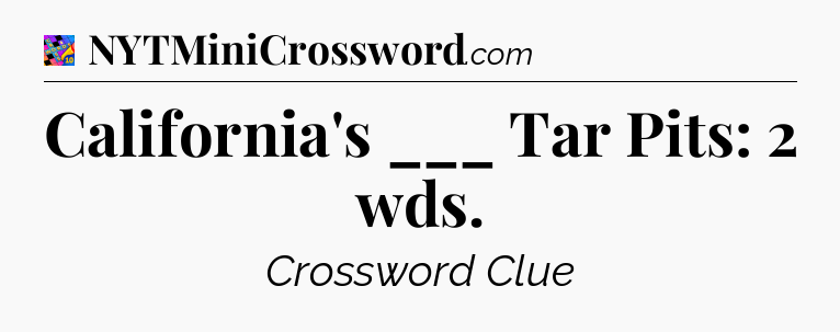 California's ___ Tar Pits: 2 wds Crossword Clue