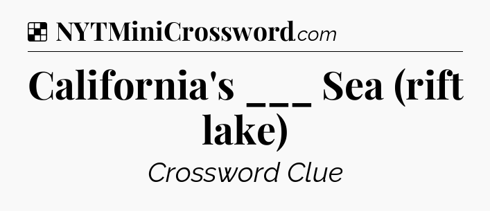 Solution: California's ___ Sea (rift lake) - NYT Crossword
