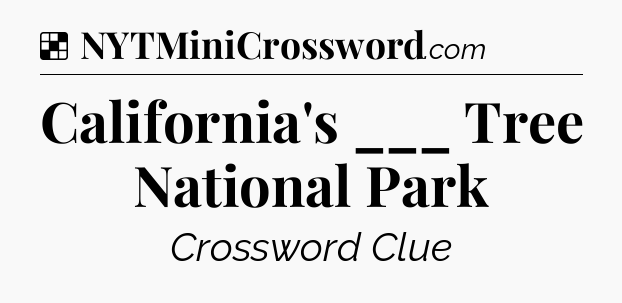 Solution: California's ___ Tree National Park - NYT Crossword