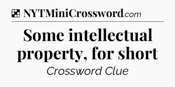 Solution: Some intellectual property, for short - NYT Crossword