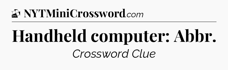 Handheld computer: Abbr - Daily Themed Classic Crossword