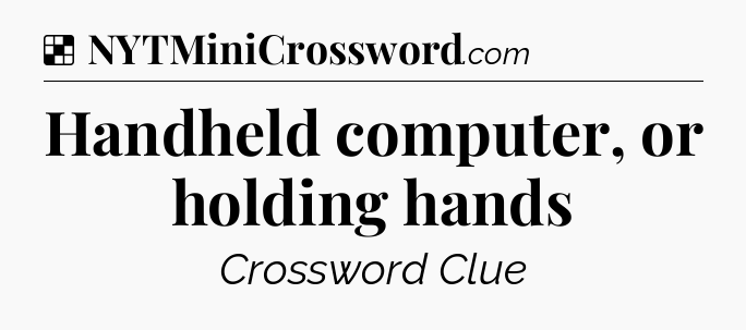 Solution: Handheld computer, or holding hands - NYT Crossword