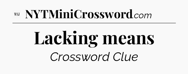 Lacking means - WSJ Crossword