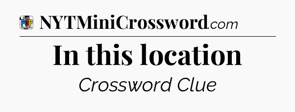 In this location Crossword Clue