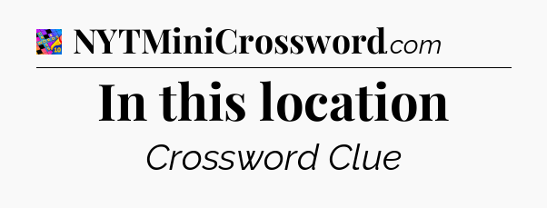 In this location Crossword Clue