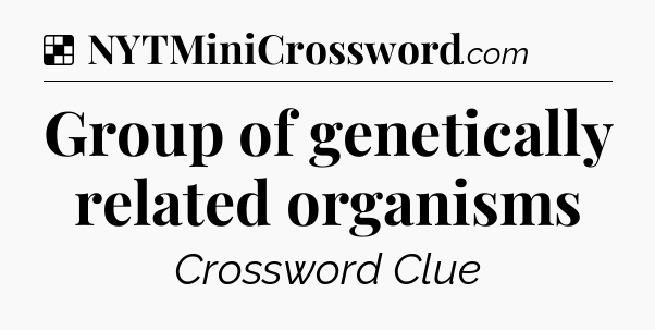 Solution: Group of genetically related organisms - NYT Crossword