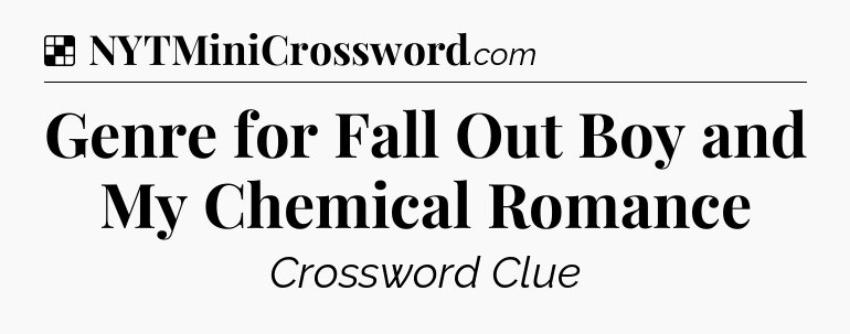 Solution: Genre for Fall Out Boy and My Chemical Romance - NYT Crossword