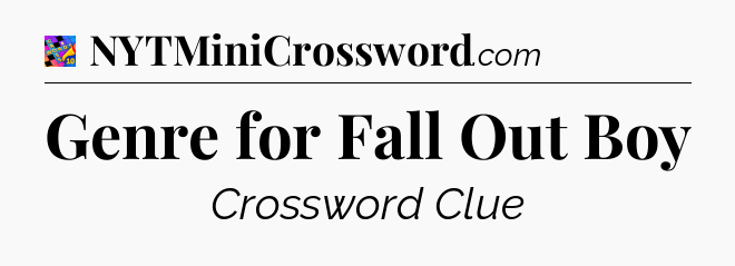 Genre for Fall Out Boy Crossword Clue