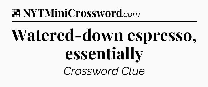 Solution: Watered-down espresso, essentially - NYT Crossword
