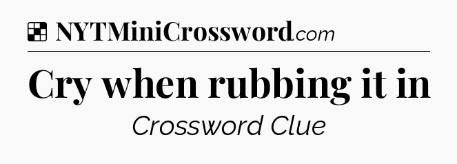 Solution: Cry when rubbing it in - NYT Crossword