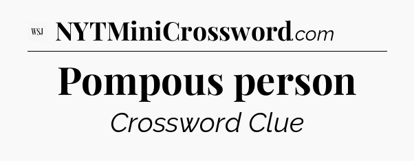Pompous person - WSJ Crossword