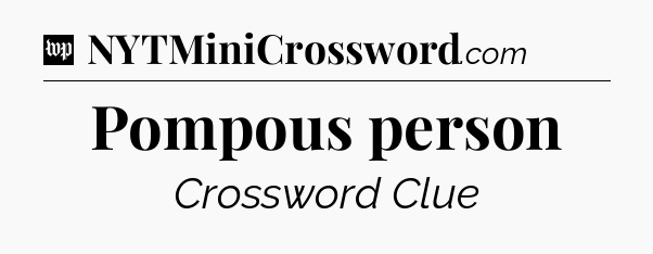Pompous person Crossword Clue