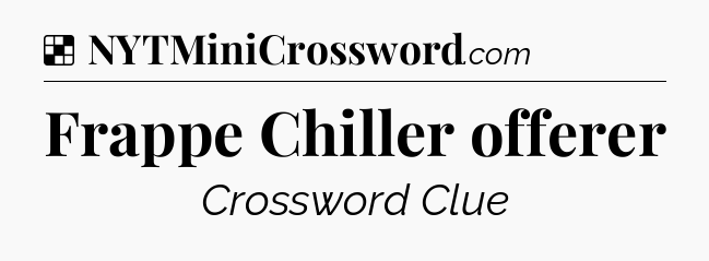 Solution: Frappe Chiller offerer - NYT Crossword