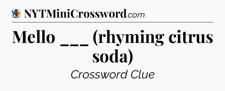 Mello ___ (rhyming citrus soda) Crossword Clue