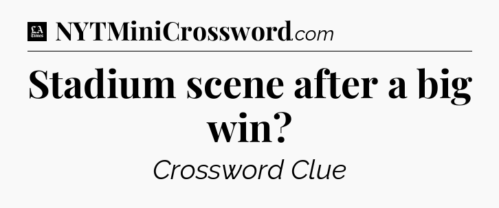 Stadium scene after a big win - LA Times Crossword