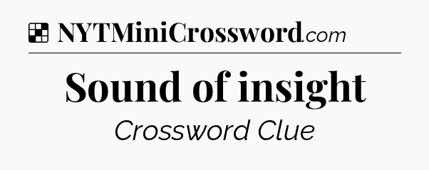 Solution: Sound of insight - NYT Crossword