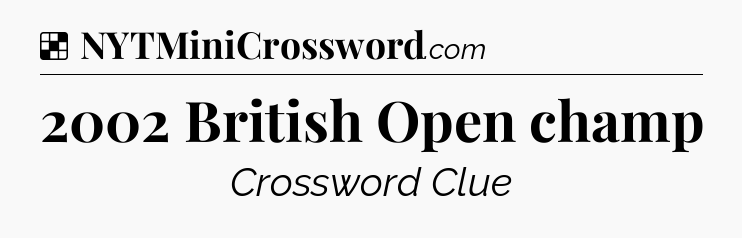 Solution: 2002 British Open champ - NYT Crossword