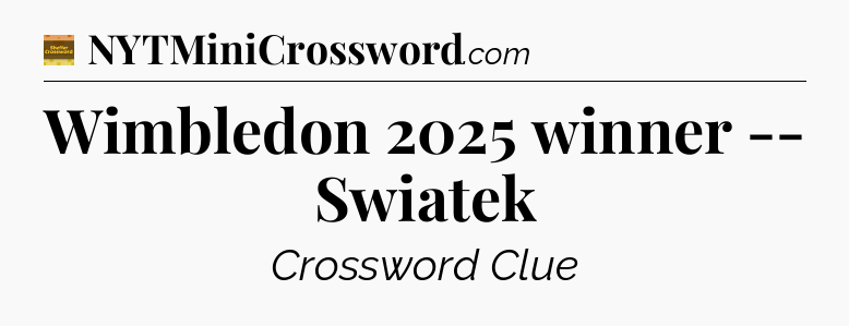 Wimbledon 2025 winner -- Swiatek - Eugene Sheffer Crossword