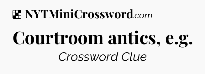 Solution: Courtroom antics, e.g - NYT Crossword